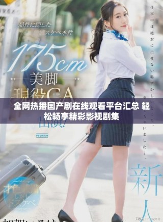 全網(wǎng)熱播國產(chǎn)劇在線觀看平臺匯總 輕松暢享精彩影視劇集