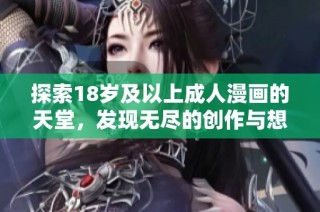 探索18歲及以上成人漫畫的天堂，發現無盡的創作與想象世界