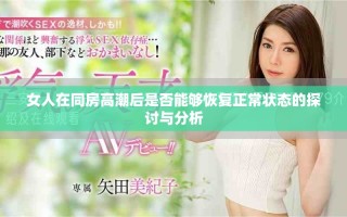 女人在同房高潮后是否能夠恢復正常狀態的探討與分析