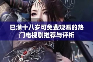已滿十八歲可免費觀看的熱門電視劇推薦與評析