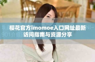 櫻花官方imomoe入口網址最新訪問指南與資源分享