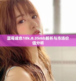 藍莓成色18k.8.35mb解析與市場價值分析