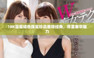 18K藍莓成色珠寶珍品重現經典，盡顯奢華魅力