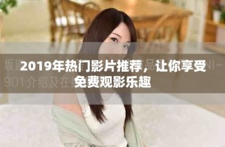 2019年熱門影片推薦，讓你享受免費觀影樂趣