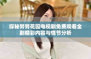 探秘努努花園電視劇免費觀看全劇精彩內(nèi)容與情節(jié)分析