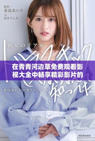 在青青河邊草免費觀看影視大全中暢享精彩影片的完美體驗