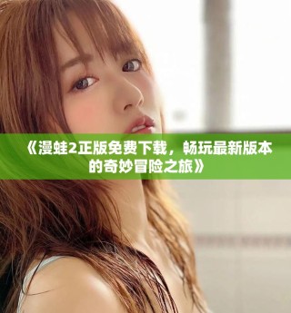 《漫蛙2正版免費下載，暢玩最新版本的奇妙冒險之旅》