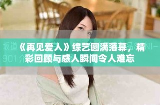 《再見愛人》綜藝圓滿落幕，精彩回顧與感人瞬間令人難忘