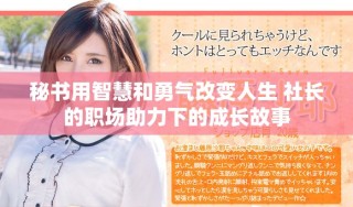 秘書(shū)用智慧和勇氣改變?nèi)松?社長(zhǎng)的職場(chǎng)助力下的成長(zhǎng)故事
