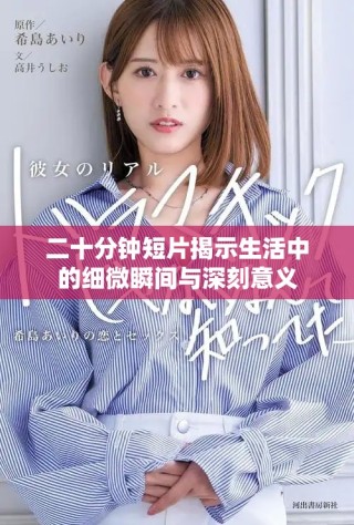二十分鐘短片揭示生活中的細微瞬間與深刻意義