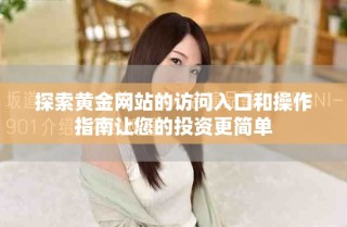 探索黃金網(wǎng)站的訪問入口和操作指南讓您的投資更簡單