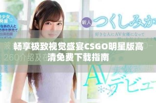 暢享極致視覺盛宴CSGO明星版高清免費下載指南