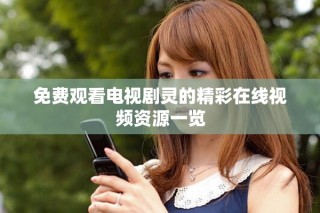 免費觀看電視劇靈的精彩在線視頻資源一覽