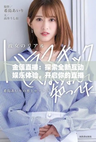 金蓮直播：探索全新互動娛樂體驗，開啟你的直播之旅！
