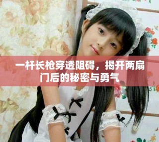 一桿長槍穿透阻礙，揭開兩扇門后的秘密與勇氣