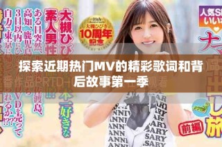 探索近期熱門MV的精彩歌詞和背后故事第一季