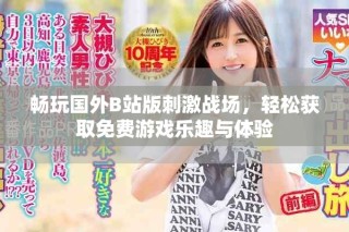 暢玩國外B站版刺激戰場，輕松獲取免費游戲樂趣與體驗
