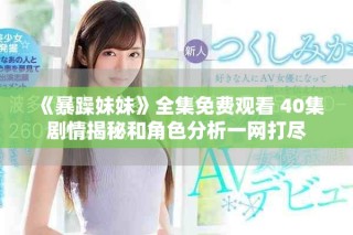 《暴躁妹妹》全集免費觀看 40集劇情揭秘和角色分析一網(wǎng)打盡