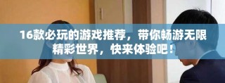 16款必玩的游戲推薦，帶你暢游無限精彩世界，快來體驗吧！