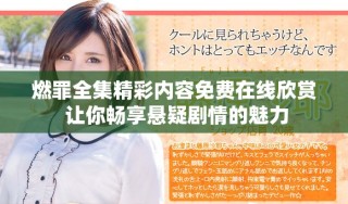 燃罪全集精彩內(nèi)容免費(fèi)在線欣賞 讓你暢享懸疑劇情的魅力