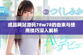 成品網站源碼78w78的由來與使用技巧深入解析
