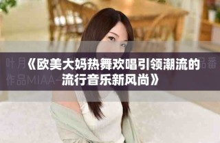 《歐美大媽熱舞歡唱引領潮流的流行音樂新風尚》