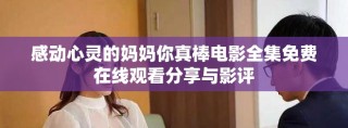 感動心靈的媽媽你真棒電影全集免費在線觀看分享與影評