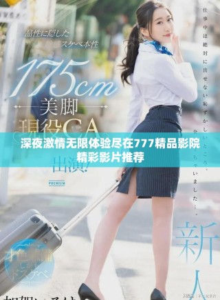 深夜激情無限體驗盡在777精品影院精彩影片推薦