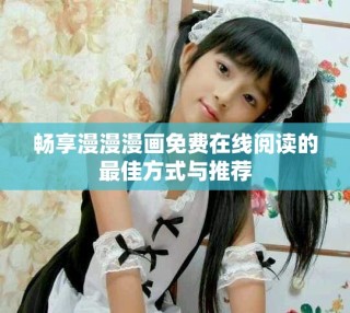 暢享漫漫漫畫免費在線閱讀的最佳方式與推薦
