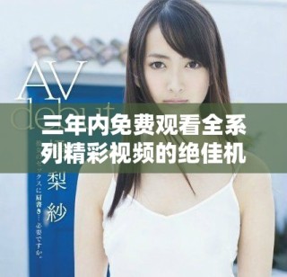 三年內免費觀看全系列精彩視頻的絕佳機會