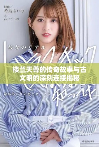 樓蘭天尊的傳奇故事與古文明的深刻連接揭秘