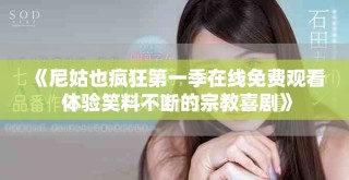 《尼姑也瘋狂第一季在線免費(fèi)觀看 體驗(yàn)笑料不斷的宗教喜劇》