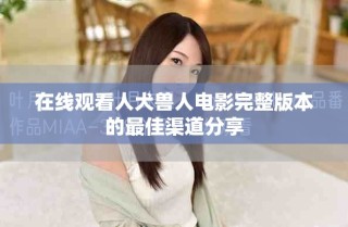 在線觀看人犬獸人電影完整版本的最佳渠道分享