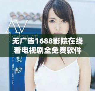 無廣告1688影院在線看電視劇全免費軟件使用指南