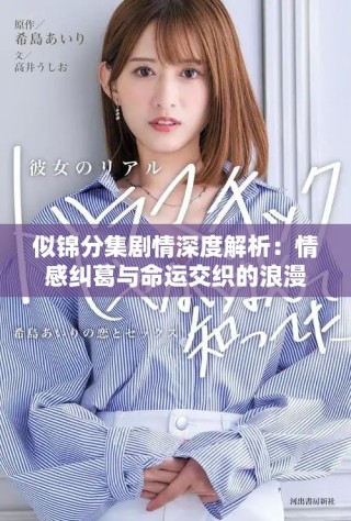 似錦分集劇情深度解析：情感糾葛與命運(yùn)交織的浪漫旅程
