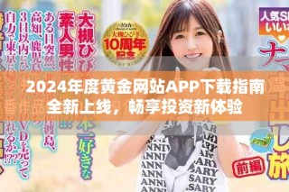 2024年度黃金網站APP下載指南全新上線，暢享投資新體驗