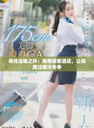 尋找溫暖之所：推薦避寒酒店，讓你度過寒冷冬季