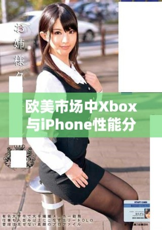 歐美市場中Xbox與iPhone性能分析對比詳解