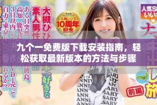 九個一免費版下載安裝指南，輕松獲取最新版本的方法與步驟
