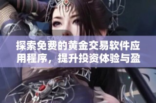 探索免費的黃金交易軟件應用程序，提升投資體驗與盈利機會