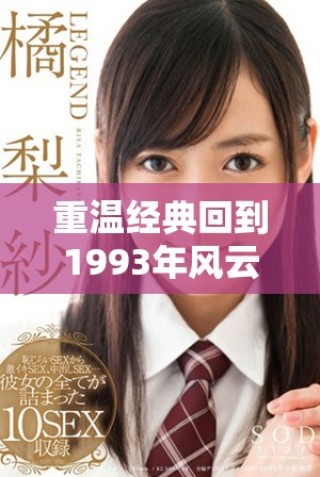 重溫經典回到1993年風云歲月的記憶與魅力