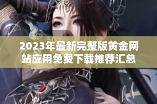 2023年最新完整版黃金網(wǎng)站應(yīng)用免費下載推薦匯總