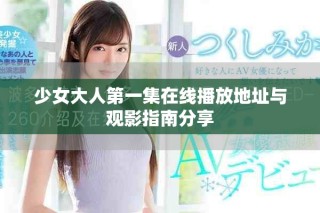 少女大人第一集在線播放地址與觀影指南分享