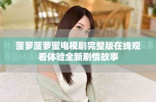 菠蘿菠蘿蜜電視劇完整版在線觀看體驗全新劇情故事