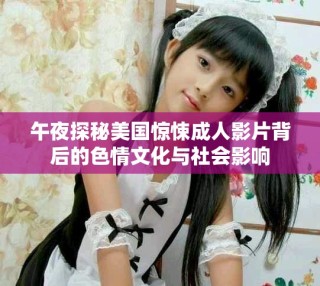 午夜探秘美國驚悚成人影片背后的色情文化與社會影響