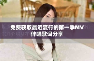 免費(fèi)獲取最近流行的第一季MV伴唱歌詞分享