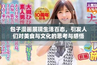 包子漫畫展現生活百態，引發人們對美食與文化的思考與感悟