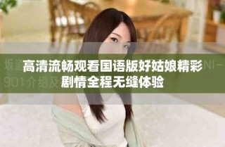 高清流暢觀看國語版好姑娘精彩劇情全程無縫體驗