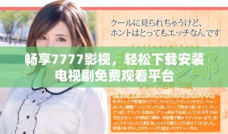 暢享7777影視，輕松下載安裝電視劇免費觀看平臺