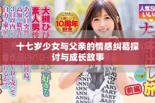 十七歲少女與父親的情感糾葛探討與成長故事